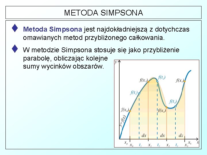 METODA SIMPSONA t Metoda Simpsona jest najdokładniejszą z dotychczas omawianych metod przybliżonego całkowania. t