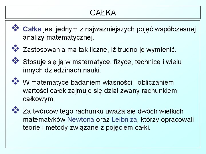 CAŁKA v Całka jest jednym z najważniejszych pojęć współczesnej analizy matematycznej. v Zastosowania ma