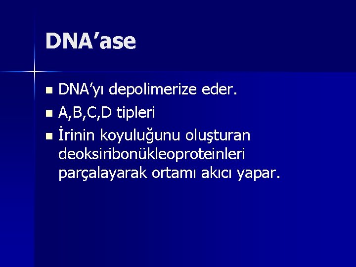 DNA’ase DNA’yı depolimerize eder. n A, B, C, D tipleri n İrinin koyuluğunu oluşturan