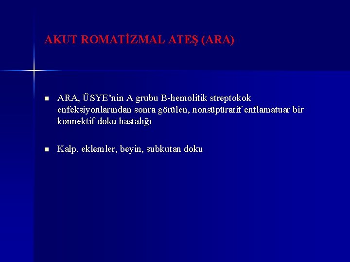 AKUT ROMATİZMAL ATEŞ (ARA) n ARA, ÜSYE’nin A grubu B-hemolitik streptokok enfeksiyonlarından sonra görülen,