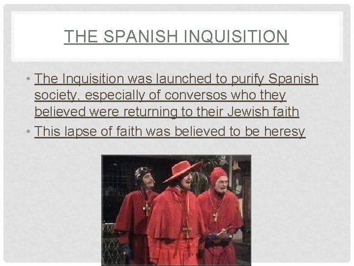 THE SPANISH INQUISITION • The Inquisition was launched to purify Spanish society, especially of