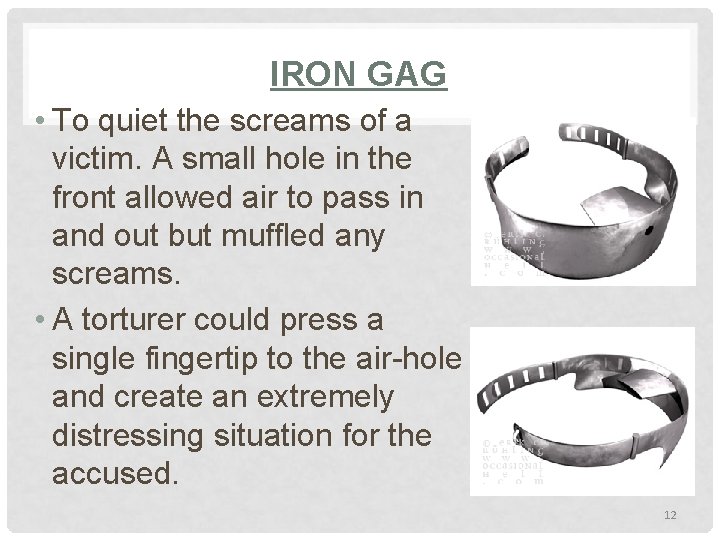 IRON GAG • To quiet the screams of a victim. A small hole in