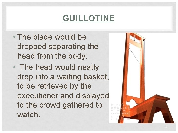 GUILLOTINE • The blade would be dropped separating the head from the body. •