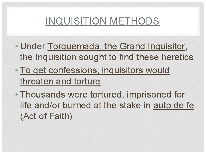 INQUISITION METHODS • Under Torquemada, the Grand Inquisitor, the Inquisition sought to find these