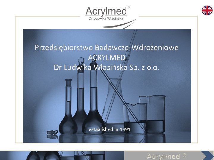 Przedsiębiorstwo Badawczo-Wdrożeniowe ACRYLMED Dr Ludwika Własińska Sp. z o. o. established in 1991 Acrylmed