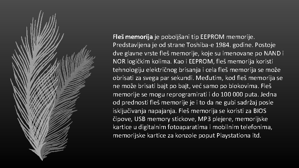 Fleš memorija je poboljšani tip EEPROM memorije. Predstavljena je od strane Toshiba-e 1984. godine.