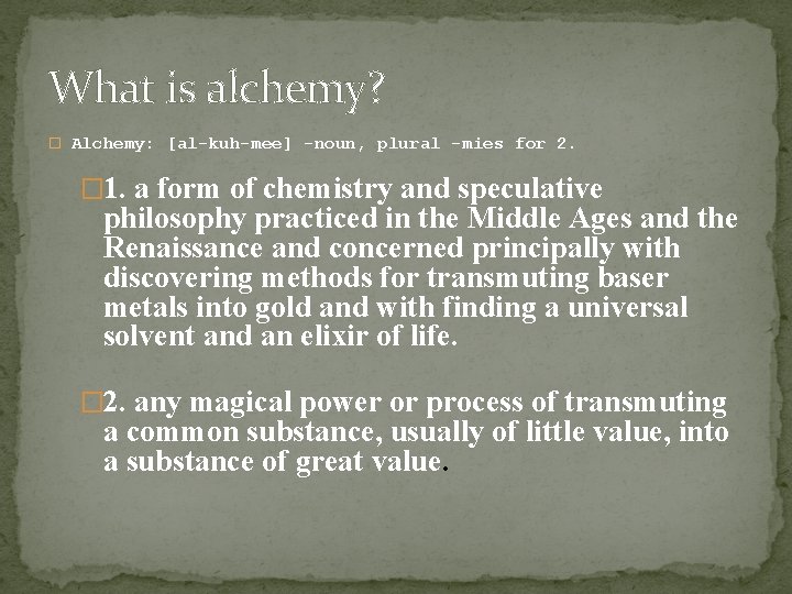 What is alchemy? � Alchemy: [al-kuh-mee] -noun, plural -mies for 2. � 1. a