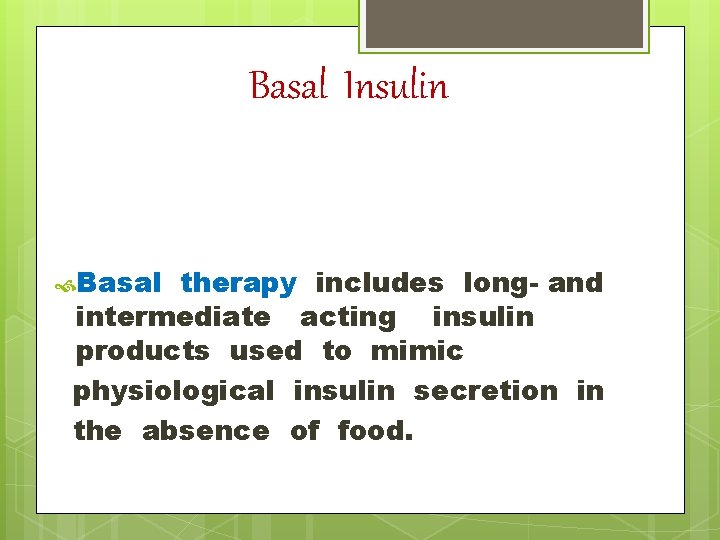 Basal Insulin Basal therapy includes long- and intermediate acting insulin products used to mimic