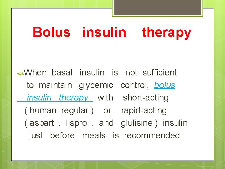 Bolus insulin When therapy basal insulin is not sufficient to maintain glycemic control, bolus