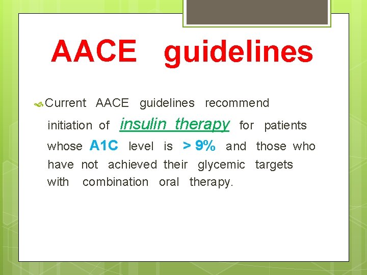 AACE guidelines Current AACE guidelines recommend initiation of insulin therapy for patients whose A