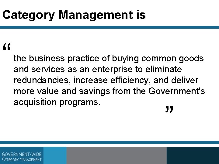 Category Management is “ the business practice of buying common goods and services as