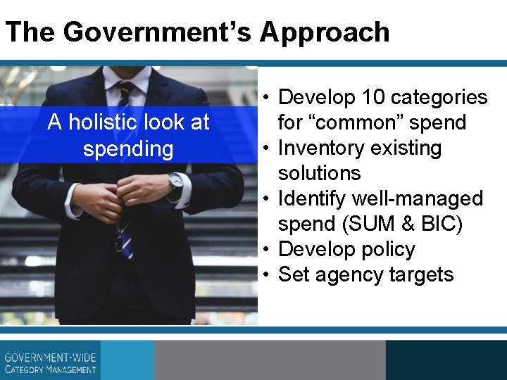 The Government’s Approach A holistic look at spending • Develop 10 categories for “common”