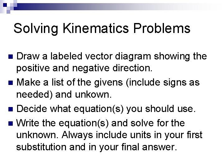 Solving Kinematics Problems Draw a labeled vector diagram showing the positive and negative direction.