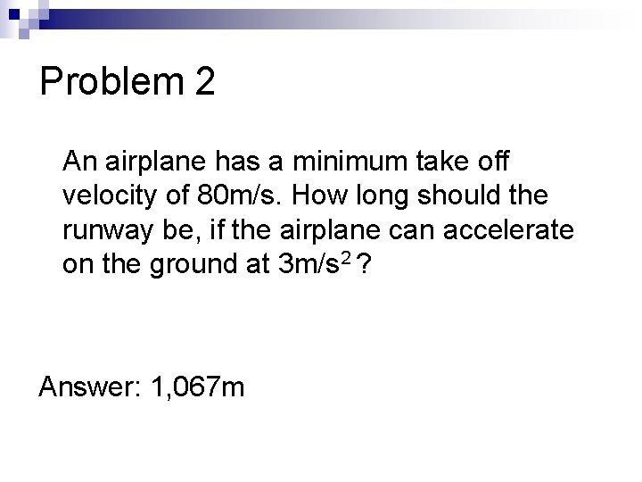 Problem 2 An airplane has a minimum take off velocity of 80 m/s. How