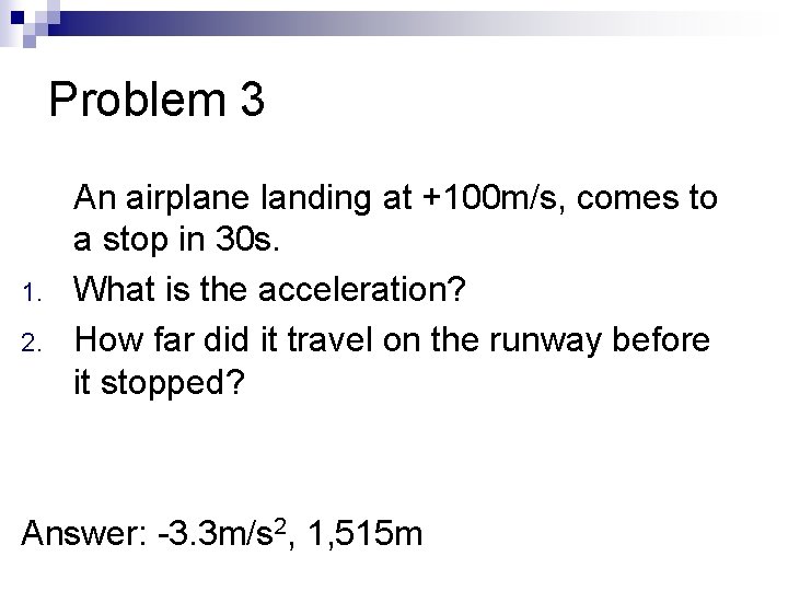 Problem 3 1. 2. An airplane landing at +100 m/s, comes to a stop