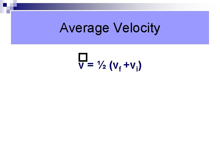 Average Velocity � v = ½ (vf +vi) 