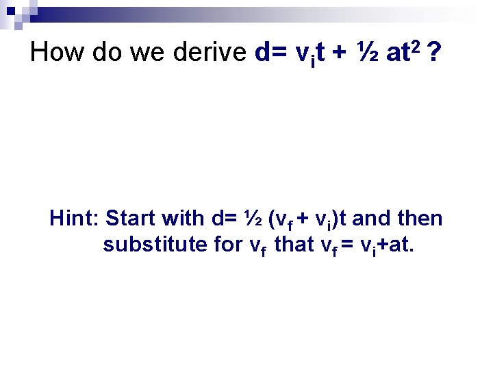 How do we derive d= vit + ½ at 2 ? Hint: Start with