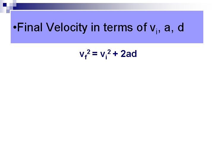  • Final Velocity in terms of vi, a, d vf 2 = vi