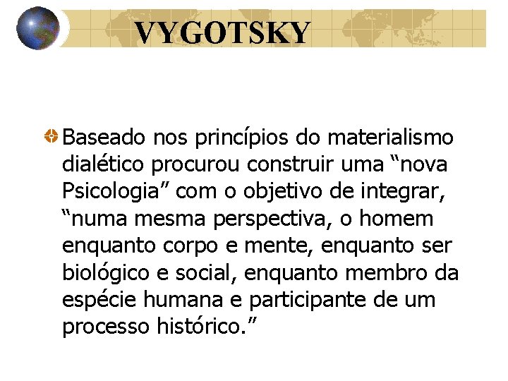 VYGOTSKY Baseado nos princípios do materialismo dialético procurou construir uma “nova Psicologia” com o VYGOTSKY Baseado nos princípios do materialismo dialético procurou construir uma “nova Psicologia” com o
