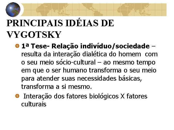 PRINCIPAIS IDÉIAS DE VYGOTSKY 1ª Tese- Relação indivíduo/sociedade – resulta da interação dialética do PRINCIPAIS IDÉIAS DE VYGOTSKY 1ª Tese- Relação indivíduo/sociedade – resulta da interação dialética do