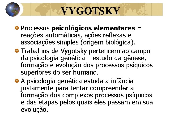 VYGOTSKY Processos psicológicos elementares = reações automáticas, ações reflexas e associações simples (origem biológica). VYGOTSKY Processos psicológicos elementares = reações automáticas, ações reflexas e associações simples (origem biológica).