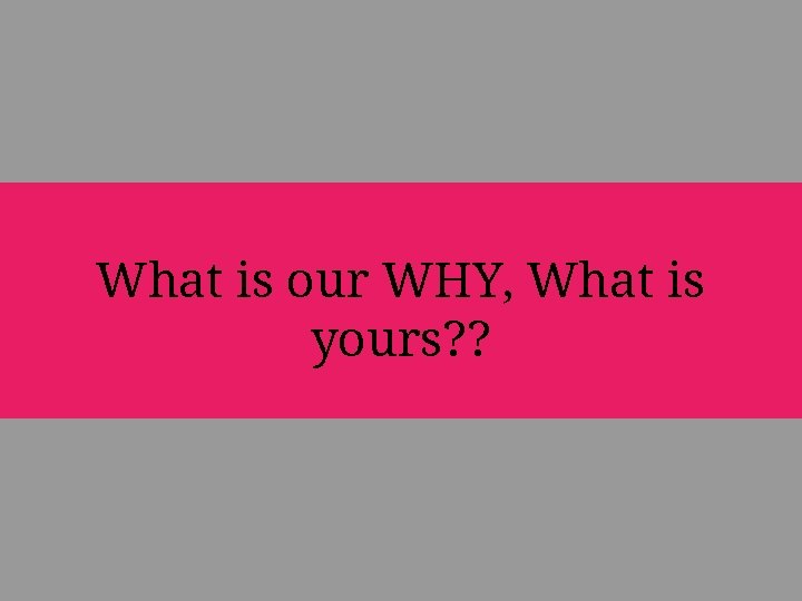 What is our WHY, What is yours? ? 
