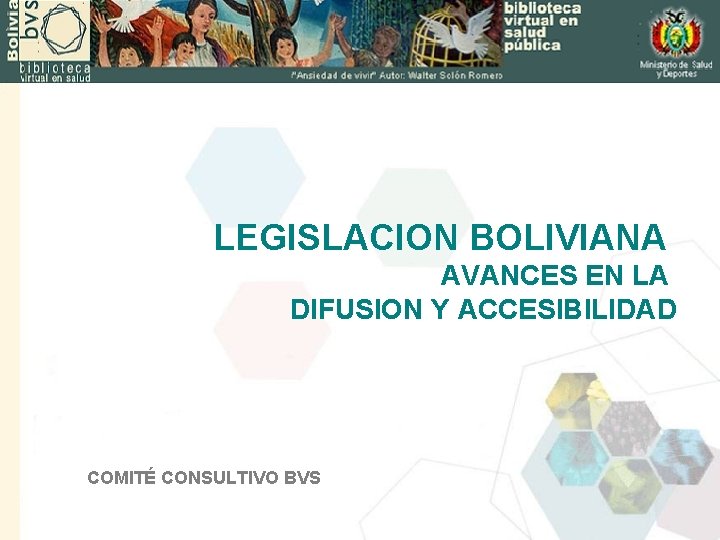 LEGISLACION BOLIVIANA AVANCES EN LA DIFUSION Y ACCESIBILIDAD COMITÉ CONSULTIVO BVS 