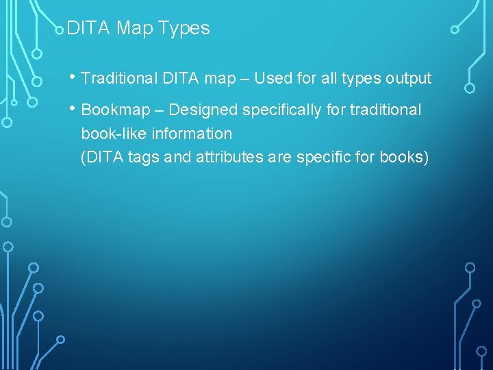 DITA Map Types • Traditional DITA map – Used for all types output •
