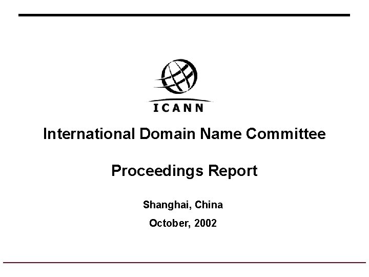 International Domain Name Committee Proceedings Report Shanghai, China October, 2002 