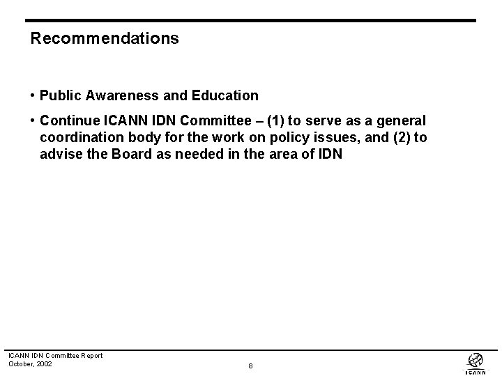 Recommendations • Public Awareness and Education • Continue ICANN IDN Committee – (1) to