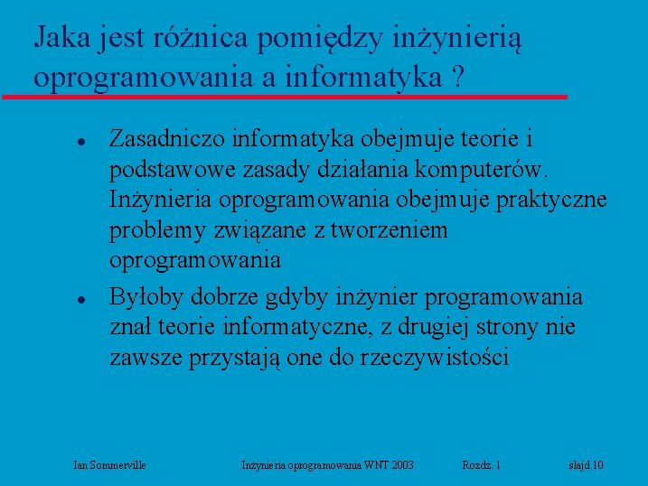 Jaka jest różnica pomiędzy inżynierią oprogramowania a informatyka ? l l Zasadniczo informatyka obejmuje