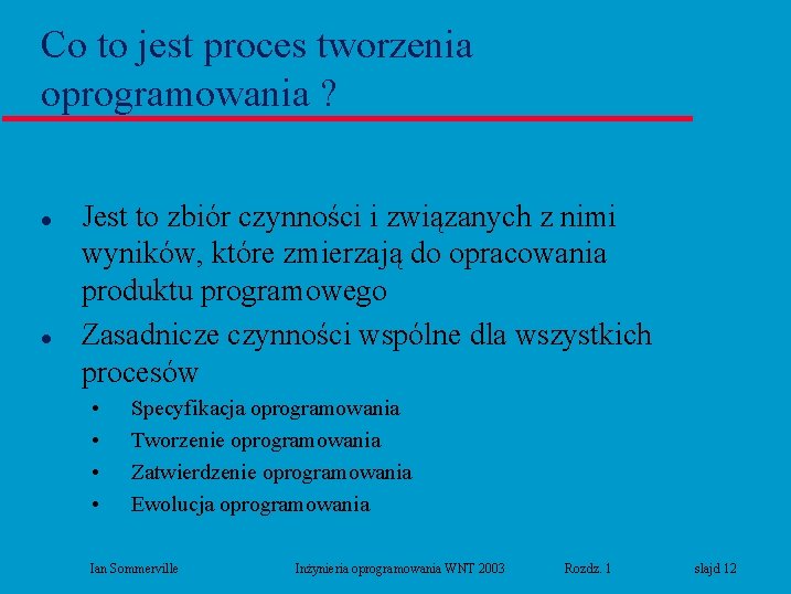 Co to jest proces tworzenia oprogramowania ? l l Jest to zbiór czynności i