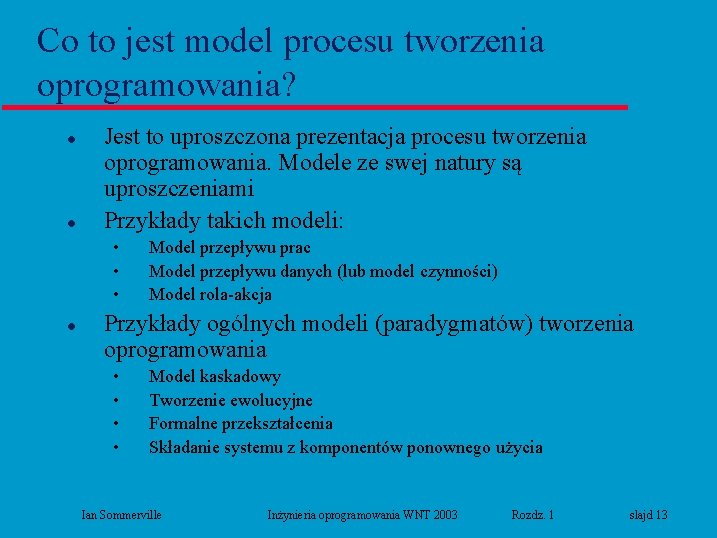 Co to jest model procesu tworzenia oprogramowania? l l Jest to uproszczona prezentacja procesu