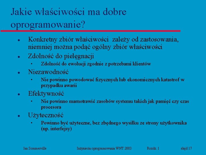 Jakie właściwości ma dobre oprogramowanie? l l Konkretny zbiór właściwości zależy od zastosowania, niemniej