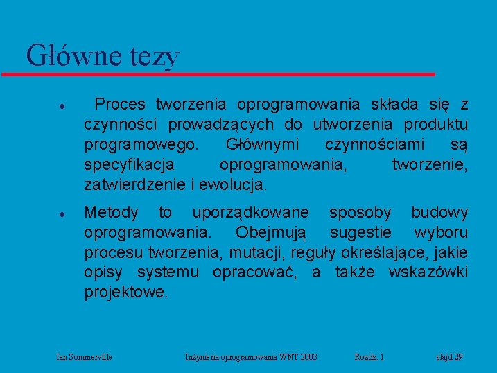 Główne tezy l l Proces tworzenia oprogramowania składa się z czynności prowadzących do utworzenia