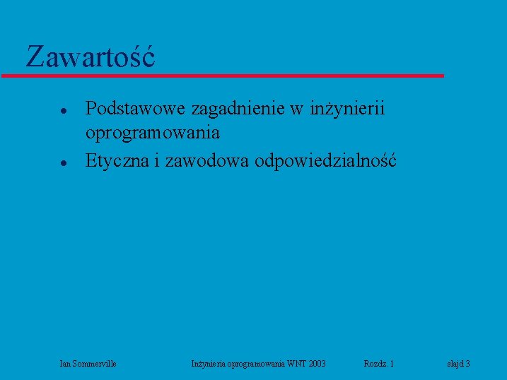 Zawartość l l Podstawowe zagadnienie w inżynierii oprogramowania Etyczna i zawodowa odpowiedzialność Ian Sommerville