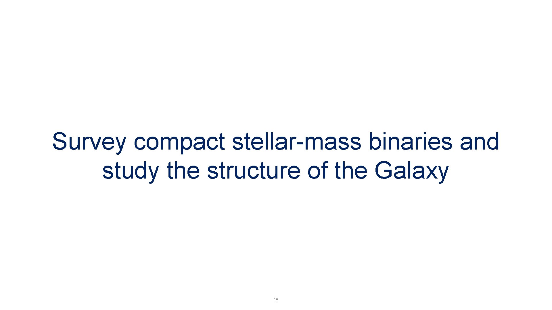 Survey compact stellar-mass binaries and study the structure of the Galaxy 16 