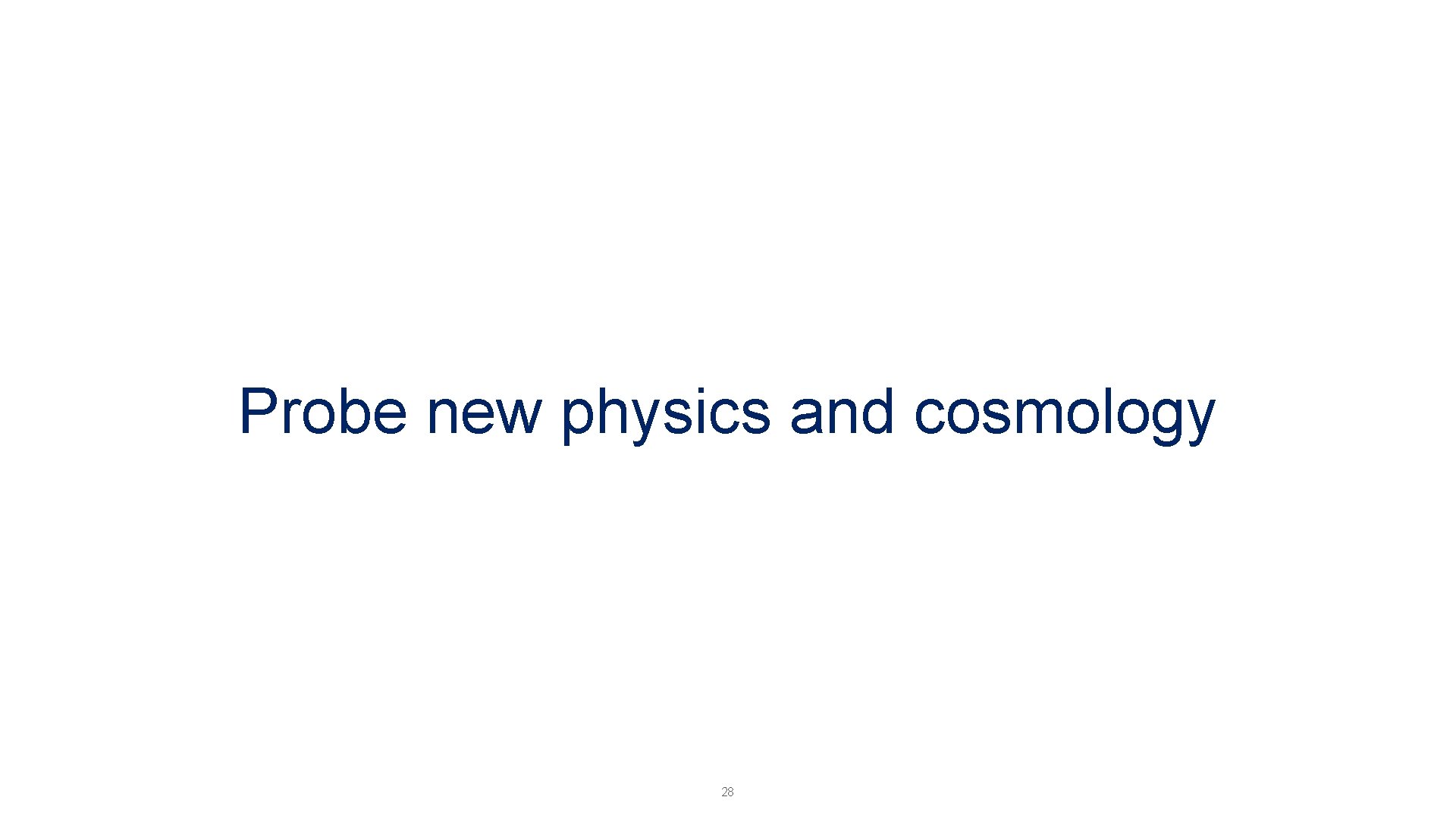 Probe new physics and cosmology 28 