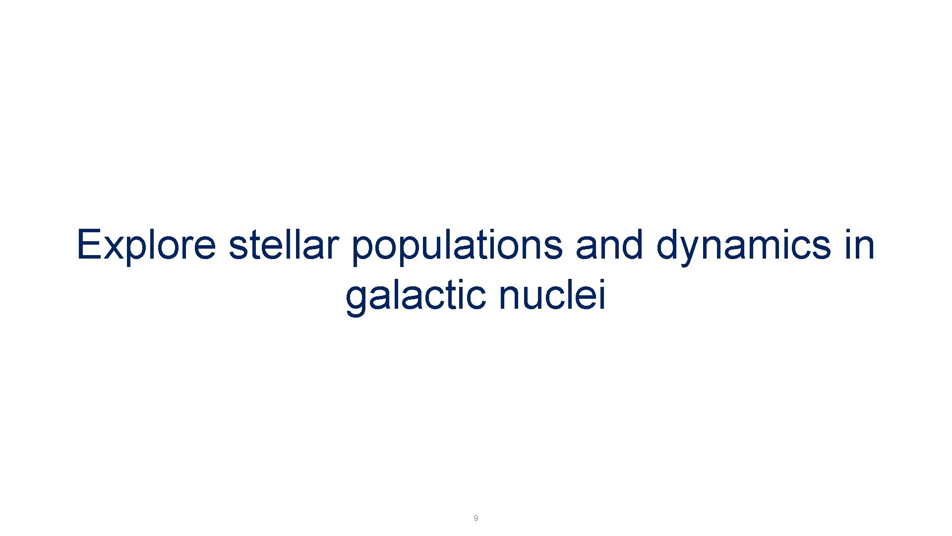 Explore stellar populations and dynamics in galactic nuclei 9 