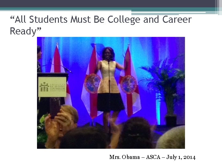 “All Students Must Be College and Career Ready” Mrs. Obama – ASCA – July