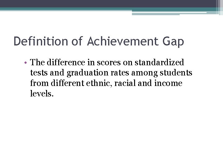 Definition of Achievement Gap • The difference in scores on standardized tests and graduation