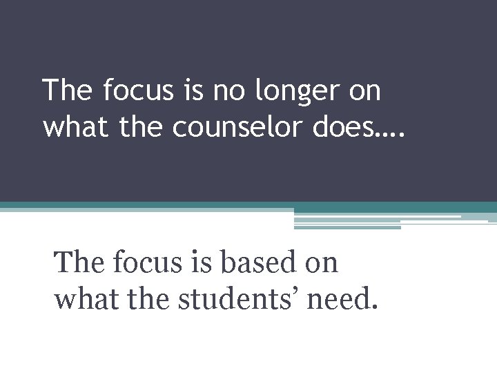 The focus is no longer on what the counselor does…. The focus is based