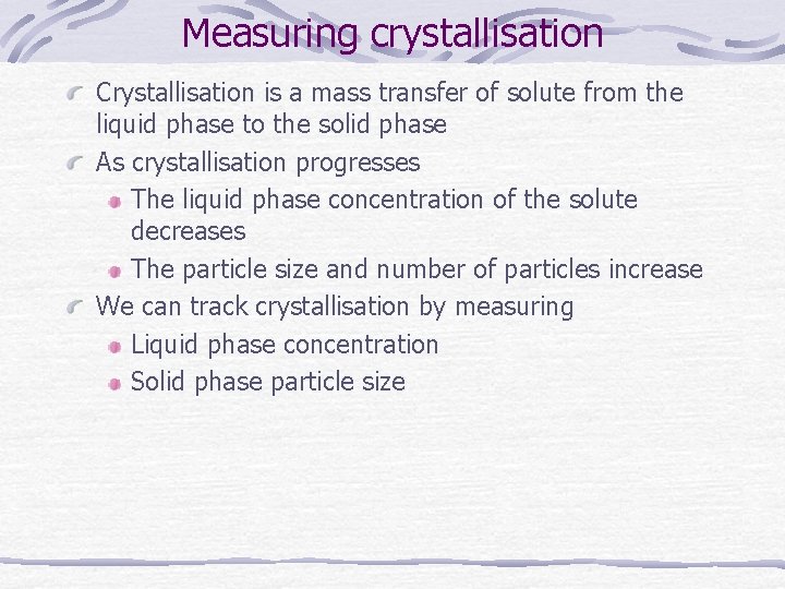 Measuring crystallisation Crystallisation is a mass transfer of solute from the liquid phase to Measuring crystallisation Crystallisation is a mass transfer of solute from the liquid phase to