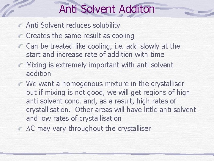 Anti Solvent Additon Anti Solvent reduces solubility Creates the same result as cooling Can Anti Solvent Additon Anti Solvent reduces solubility Creates the same result as cooling Can