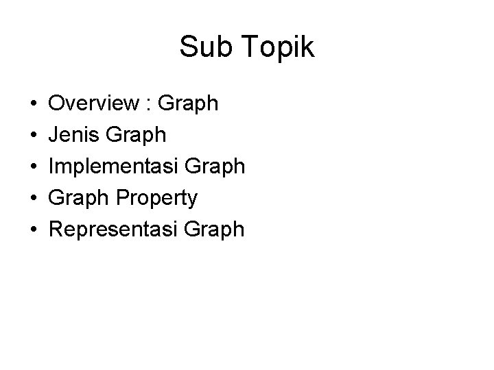 Sub Topik • • • Overview : Graph Jenis Graph Implementasi Graph Property Representasi