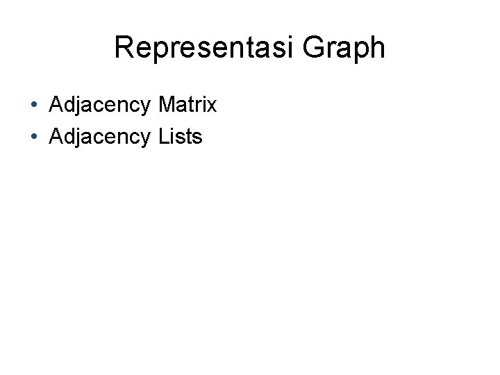 Representasi Graph • Adjacency Matrix • Adjacency Lists 