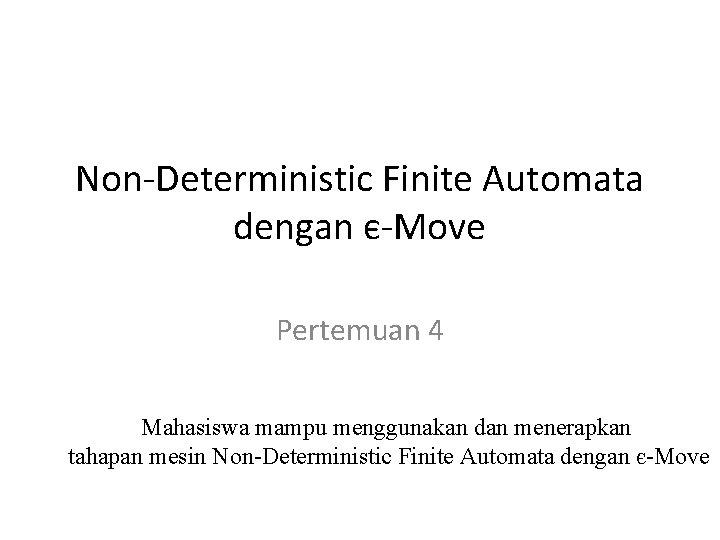 Non-Deterministic Finite Automata dengan є-Move Pertemuan 4 Mahasiswa mampu menggunakan dan menerapkan tahapan mesin Non-Deterministic Finite Automata dengan є-Move Pertemuan 4 Mahasiswa mampu menggunakan dan menerapkan tahapan mesin