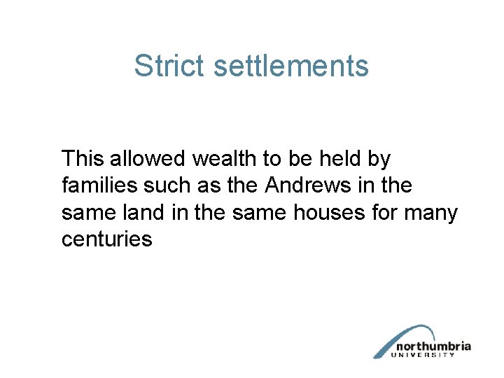 Strict settlements This allowed wealth to be held by families such as the Andrews
