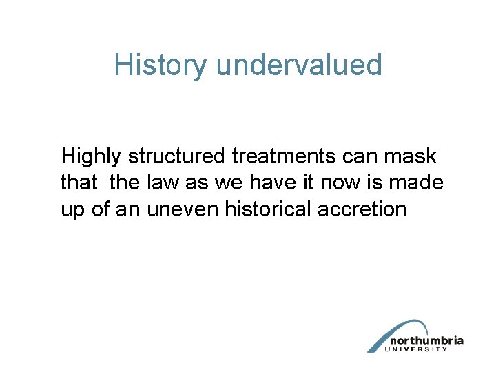 History undervalued Highly structured treatments can mask that the law as we have it