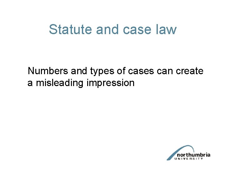Statute and case law Numbers and types of cases can create a misleading impression